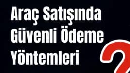 Araç Satışında Güvenli Ödeme Yöntemleri